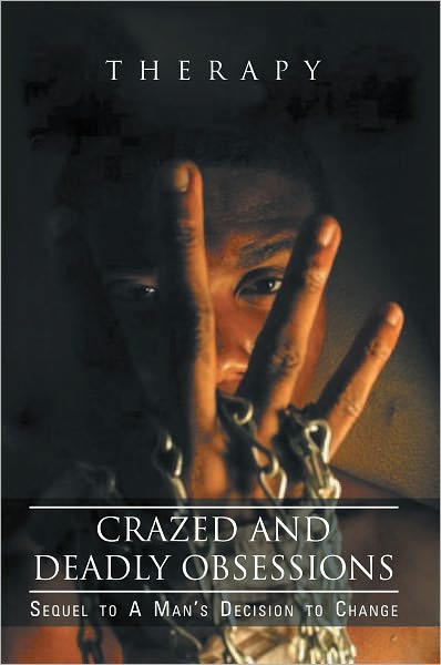 Crazed and Deadly Obsessions: Sequel to A Man's Decision to Change