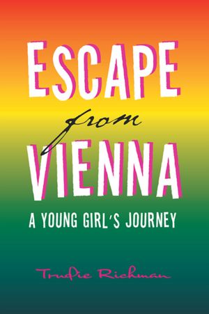 Escape From Vienna: A YOUNG GIRL'S JOURNEY