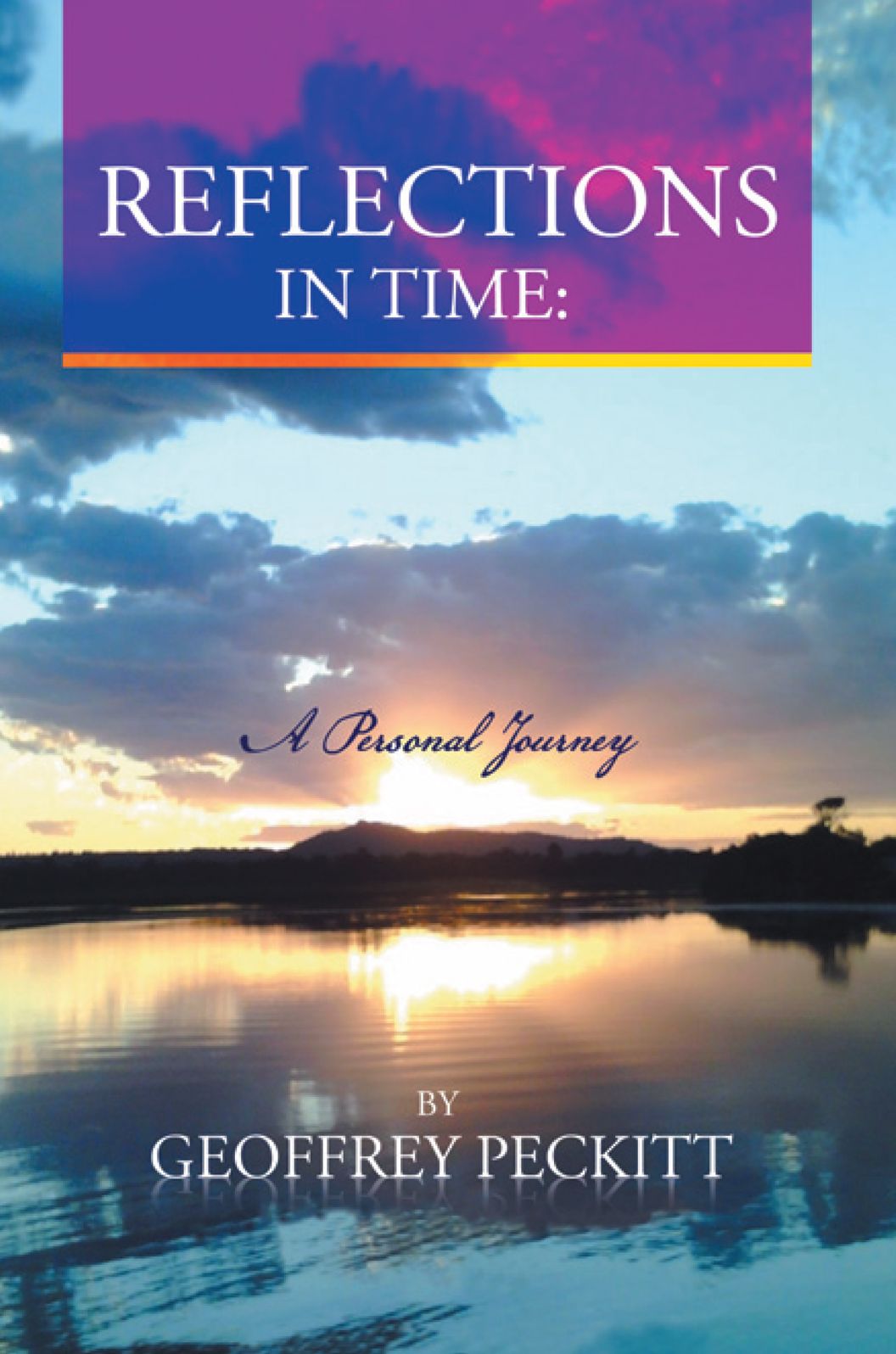 REFLECTIONS IN TIME:A PERSONAL JOURNEY: GEOFFREY PECKITT. Dip Ch. Relationship Consultant, Counsellor.
