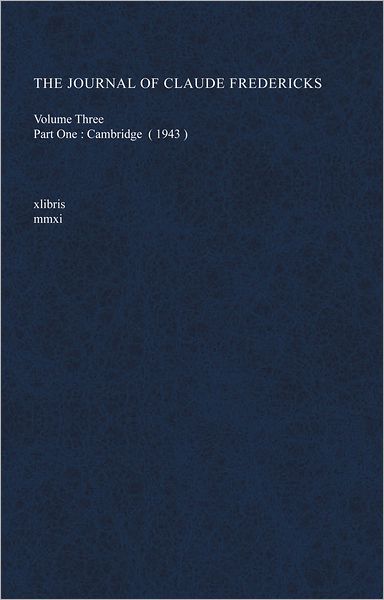 The Journal Of Claude Fredericks Volume Three Part One: Cambridge (1943)