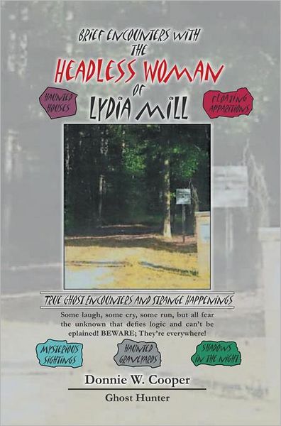 Brief Encounters with the Headless Woman of Lydia Mill: True Ghost Encounters and Strange Happenings