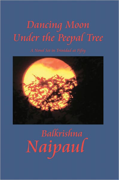 Dancing Moon Under the Peepal Tree: A Novel Set in Trinidad at Fifty