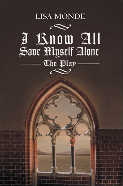 I Know All Save Myself Alone: The Play