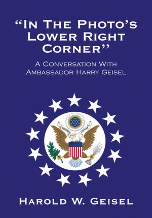 "In The Photo's Lower Right Corner": A Conversation With Ambassador Harry Geisel