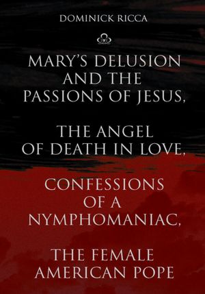 Mary's Delusion and the Passions of Jesus, The Angel of Death in Love,Confessions of a Nymphomaniac, The Female American Pope