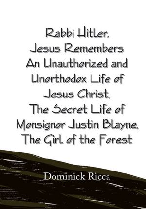 Rabbi Hitler,Jesus Remembers An Unauthorized and Unorthodox Life of Jesus Christ, The Secret Life of Monsignor Justin Blayne, The Girl of the Forest