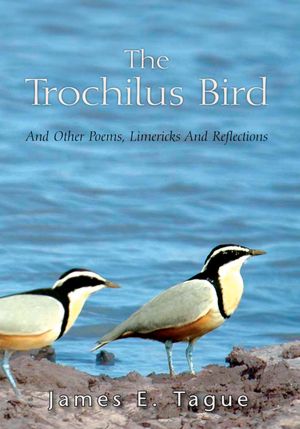 The Trochilus Bird: And Other Poems, Limericks And Reflections