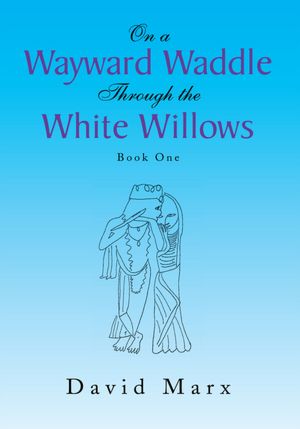 On a Wayward Waddle Through the White Willows: Book One