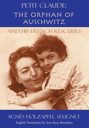 Petit Claude: The Orphan of Auschwitz: and His French Rescuers