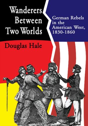 Wanderers Between Two Worlds: German Rebels in the American West, 1830-1860