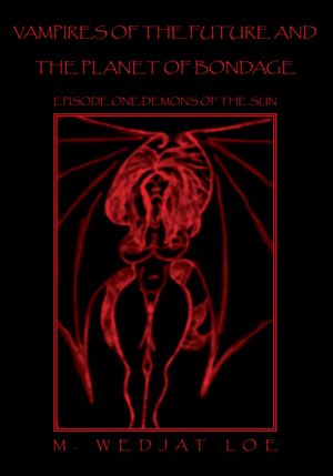 VAMPIRES OF THE FUTURE AND THE PLANET OF BONDAGE: EPISODE ONE:DEMONS OF THE SUN