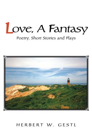 Love, A Fantasy: Poetry, Short Stories and Plays