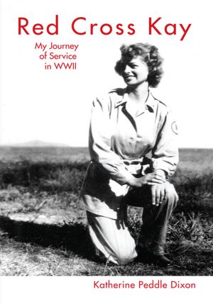 Red Cross Kay: My Journey of Service in WWII: My Journey of Service in WWII