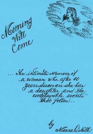 Morning Will Come: An intimate memoir of a woman who, after 40 years, discovers she has a daughter and the unbelievable events that follow.