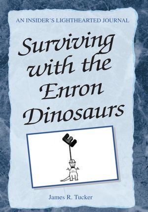 Surviving with the Enron Dinosaurs: AN INSIDER'S LIGHTHEARTED JOURNAL