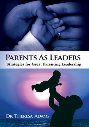 Parents as Leaders: Strategies for Great Parenting Leadership