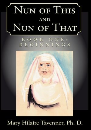 Nun of This and Nun of That: Beginnings (Book One)