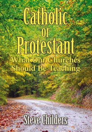 Catholic or Protestant: What Our Churches Should Be Teaching