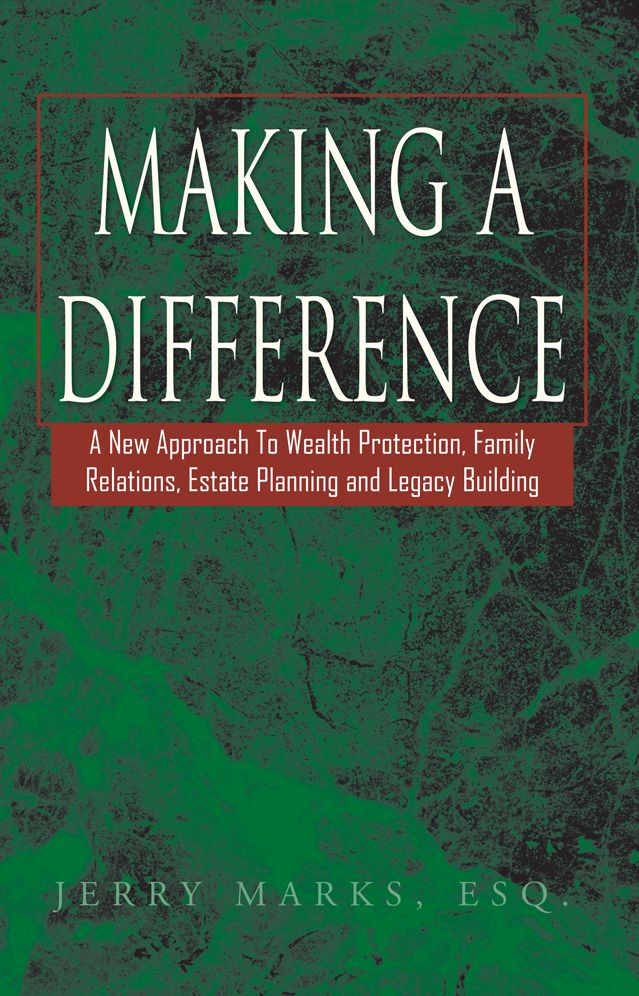 Making a Difference: A New Approach To Wealth Protection, Family Relations, Estate Planning and Legacy Building