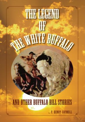 The Legend of the White Buffalo: and Other Buffalo Bill Stories