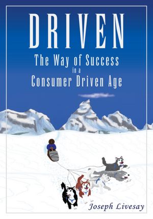 Driven: The Way of Success in a Consumer Driven Age