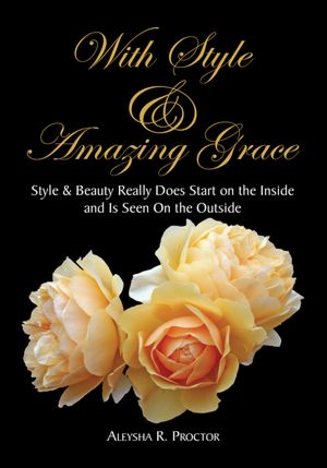 With Style & Amazing Grace: Style & Beauty Really Does Start on the Inside and Is Seen On the Outside