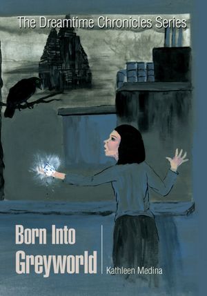 Born into Greyworld: The Dreamtime Chronicles Series