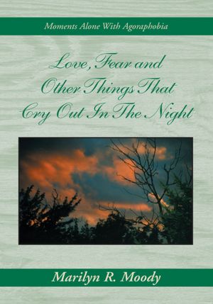 Love, Fear and Other Things That Cry Out In The Night: Moments Alone With Agoraphobia