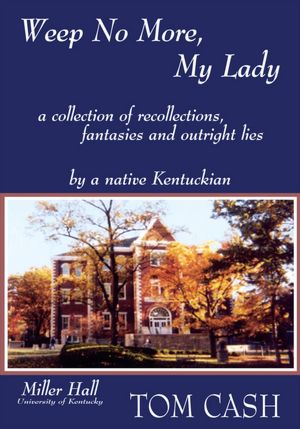 Weep No More My Lady: A Collection of Recollection, Fantasies and Outright Lies