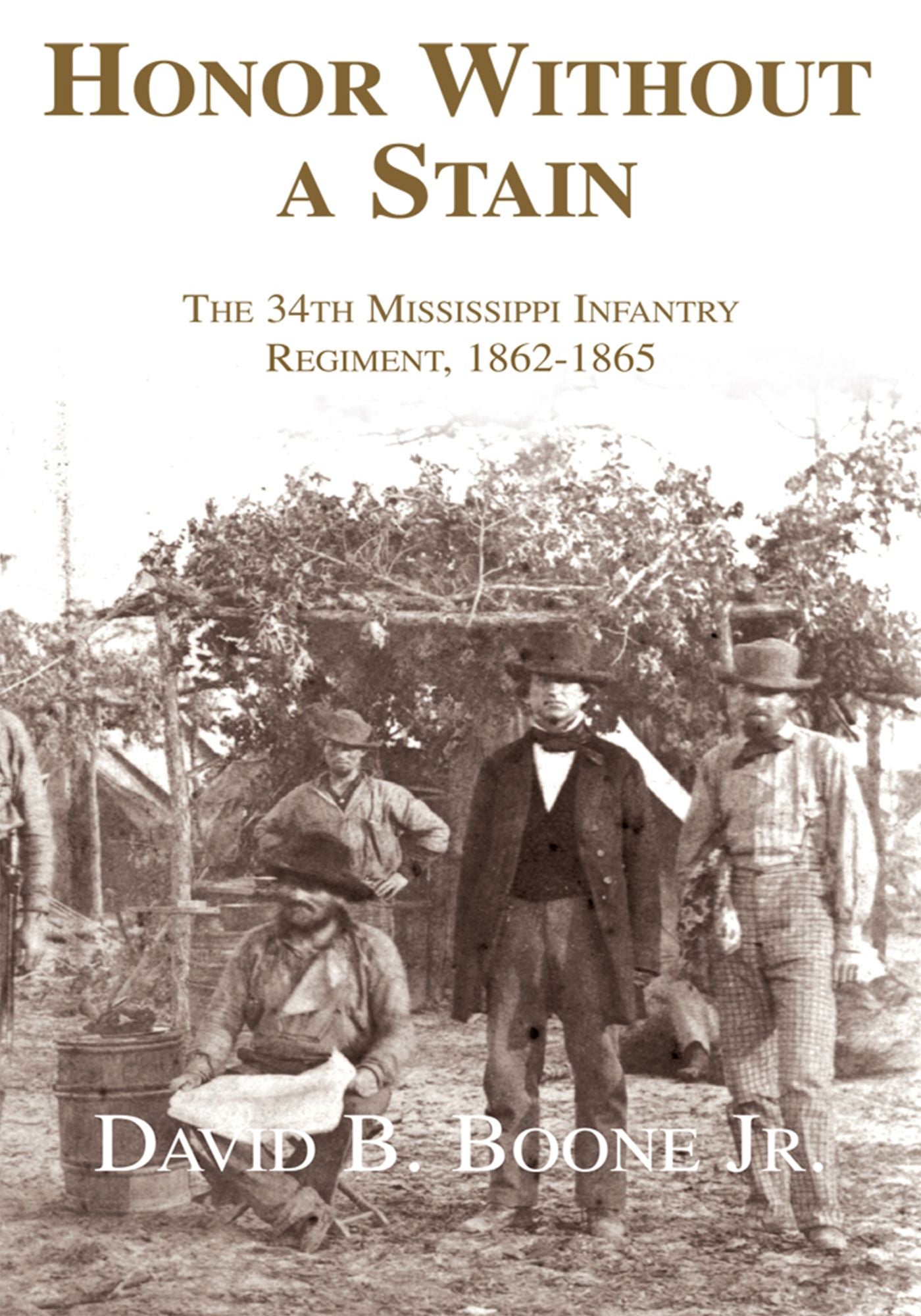 Honor Without a Stain: The 34th Mississippi Infantry Regiment, 1862-1865