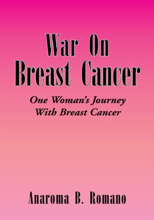 War On Breast Cancer: One Woman's Journey With Breast Cancer