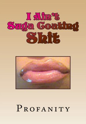 I Ain't Suga Coating Shit