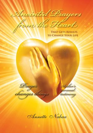 Anointed Prayers from the Heart: That Gets Results to Change Your Life
