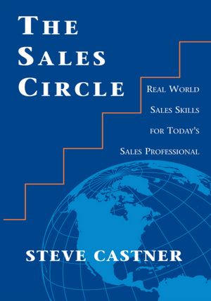 The Sales Circle: Real World Sales Skills for Today's Sales Professional