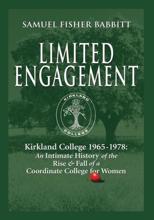 Limited Engagement: Kirkland College 1965-1978: An Intimate History of the Rise And Fall of a Coordinate College for Women