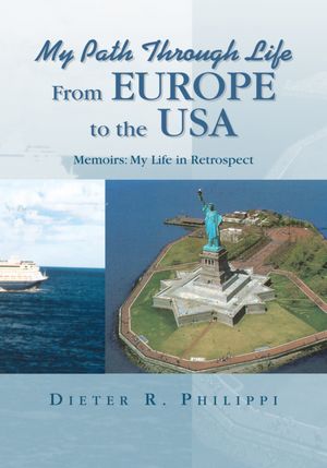 My Path Through Life from Europe to the Usa: Memoirs: My Life in Retrospect