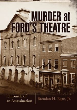 Murder at Ford's Theatre: A Chronicle of An Assassination