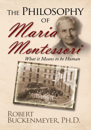 The Philosophy of Maria Montessori:What it Means to be Human