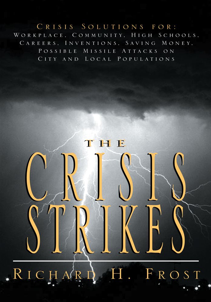 The Crisis Strikes: Crisis Solutions for: Workplace, Community, High Schools, Careers, Inventions, Saving Money, Possible Missile Attacks on City and Local Populations