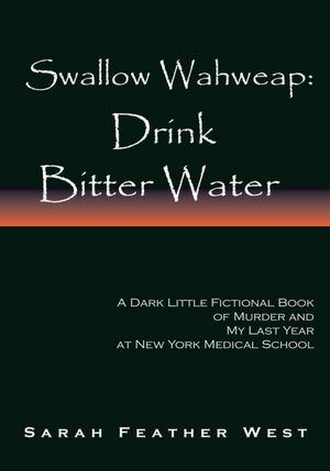 Swallow Wahweap: Drink Bitter Water: A Dark Little Fictional Book of Murder and My Last Year at New York Medical School