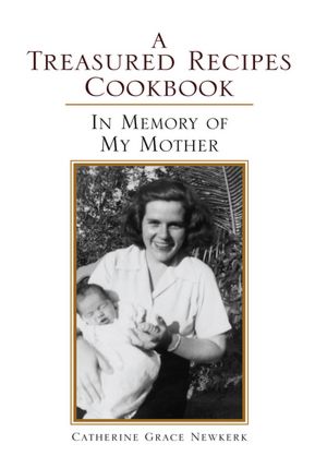 A Treasured Recipes Cookbook: A Treasured Recipes Cookbook In Memory of My Mother