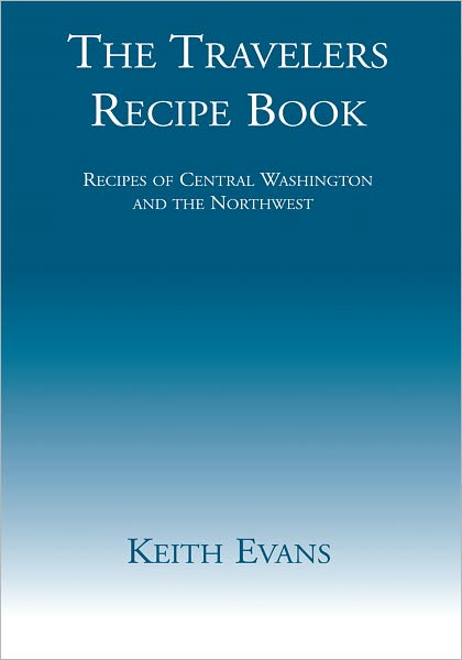 The Travelers Recipe Book: Recipes of Central Washington and the Northwest