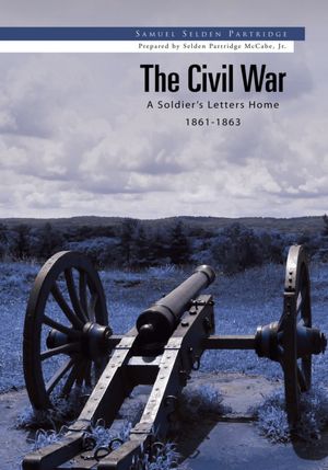 The Civil War: A Soldier's Letters Home 1861-1863