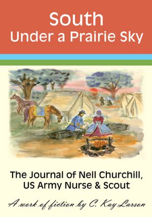 South Under a Prairie Sky: The Journal of Nell Churchill, US Army Nurse & Scout