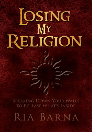 Losing My Religion: Breaking Down Your Walls to Release What's Inside