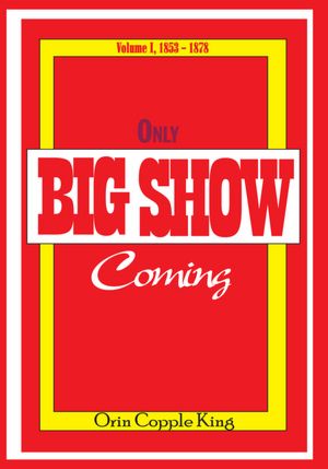 Only Big Show Coming: Volume I, 1853 - 1878