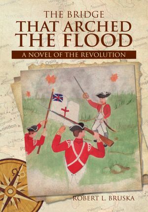The Bridge that Arched the Flood: A NOVEL OF THE REVOLUTION