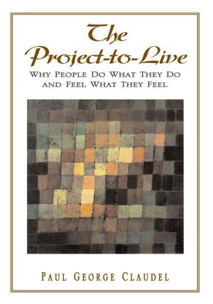 The Project-To-Live: Why People Do What They Do and Feel What They Feel