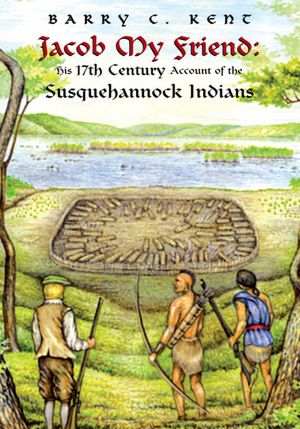 Jacob My Friend: His 17th Century Account of the Susquehannock Indians