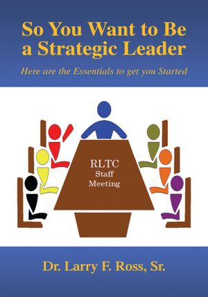 So You Want to Be a Strategic Leader: Here are the Essentials to get you Started